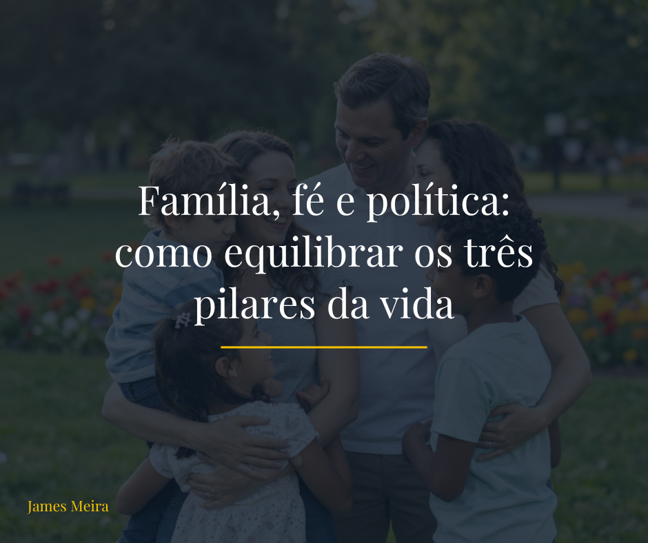 Família, fé e política: como equilibrar os três pilares da vida